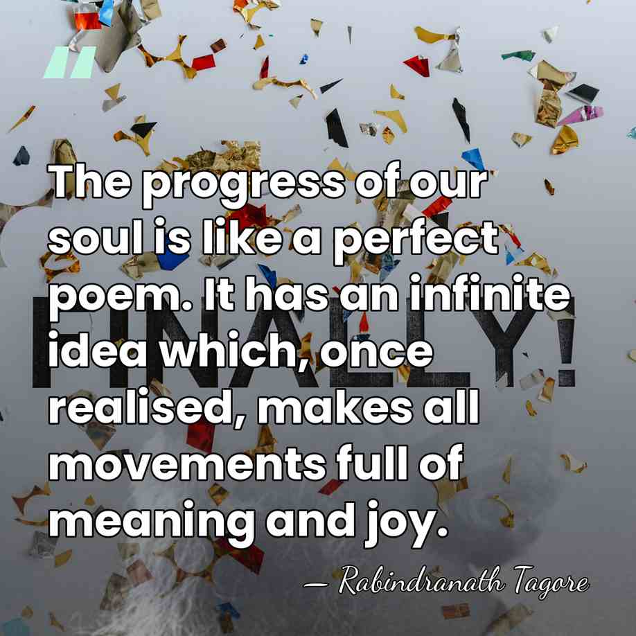 The progress of our soul is like a perfect poem. It has&hellip; - Rabindranath Tagore