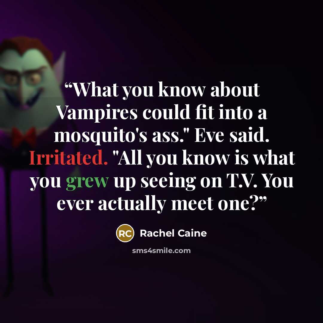 “What you know about Vampires could fit into a mosquito's ass." Eve said. Irritated. "All you know is what you grew up seeing on T.V. You ever actually meet one?” quote by Rachel Caine