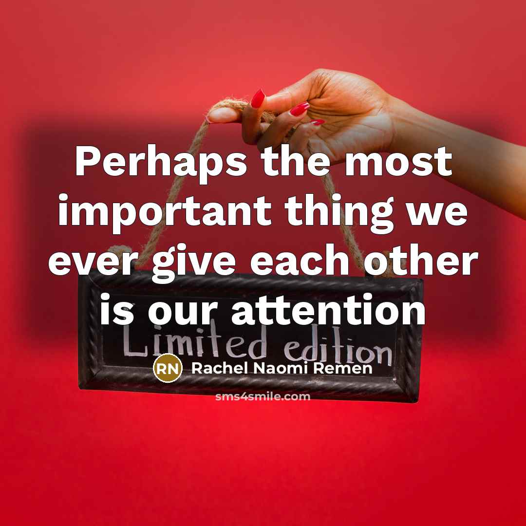 “Perhaps the most important thing we ever give each other…” quote by Rachel Naomi Remen
