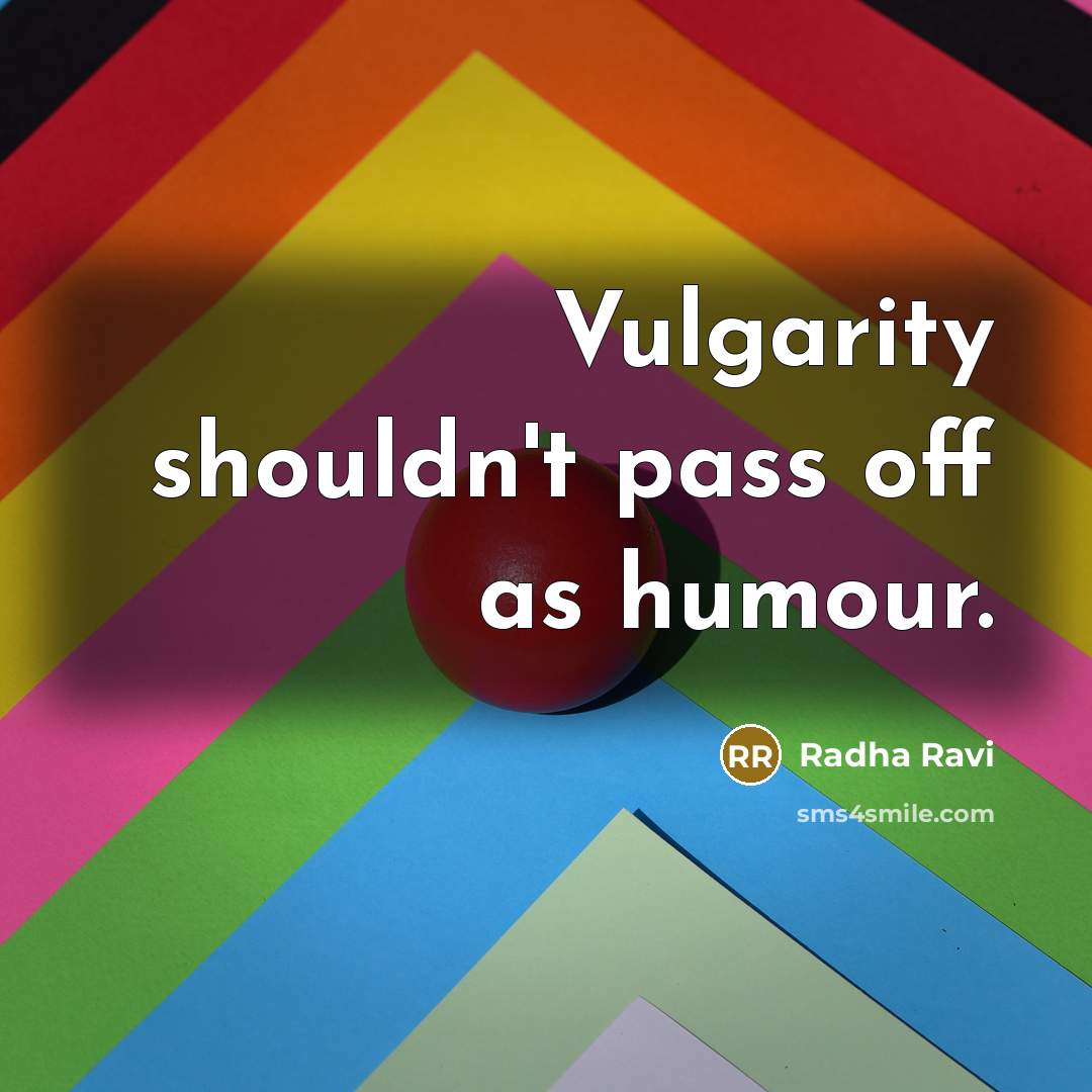 “Vulgarity shouldn't pass off as humour.” quote by Radha Ravi
