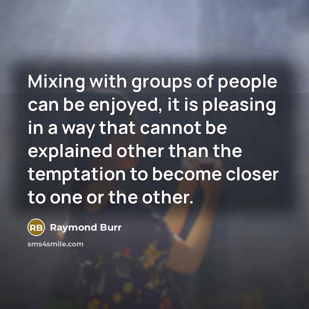 “Mixing with groups of people can be enjoyed, it is…” quote by Raymond Burr