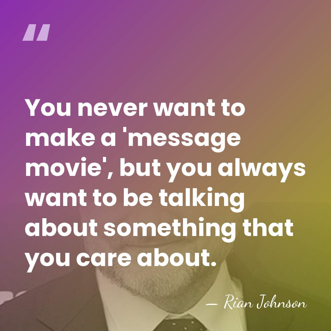 You never want to make a 'message movie', but you always want&hellip; - Rian Johnson