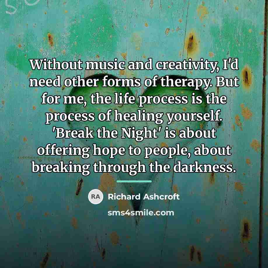 “Without music and creativity, I'd need other forms of therapy.…” quote by Richard Ashcroft