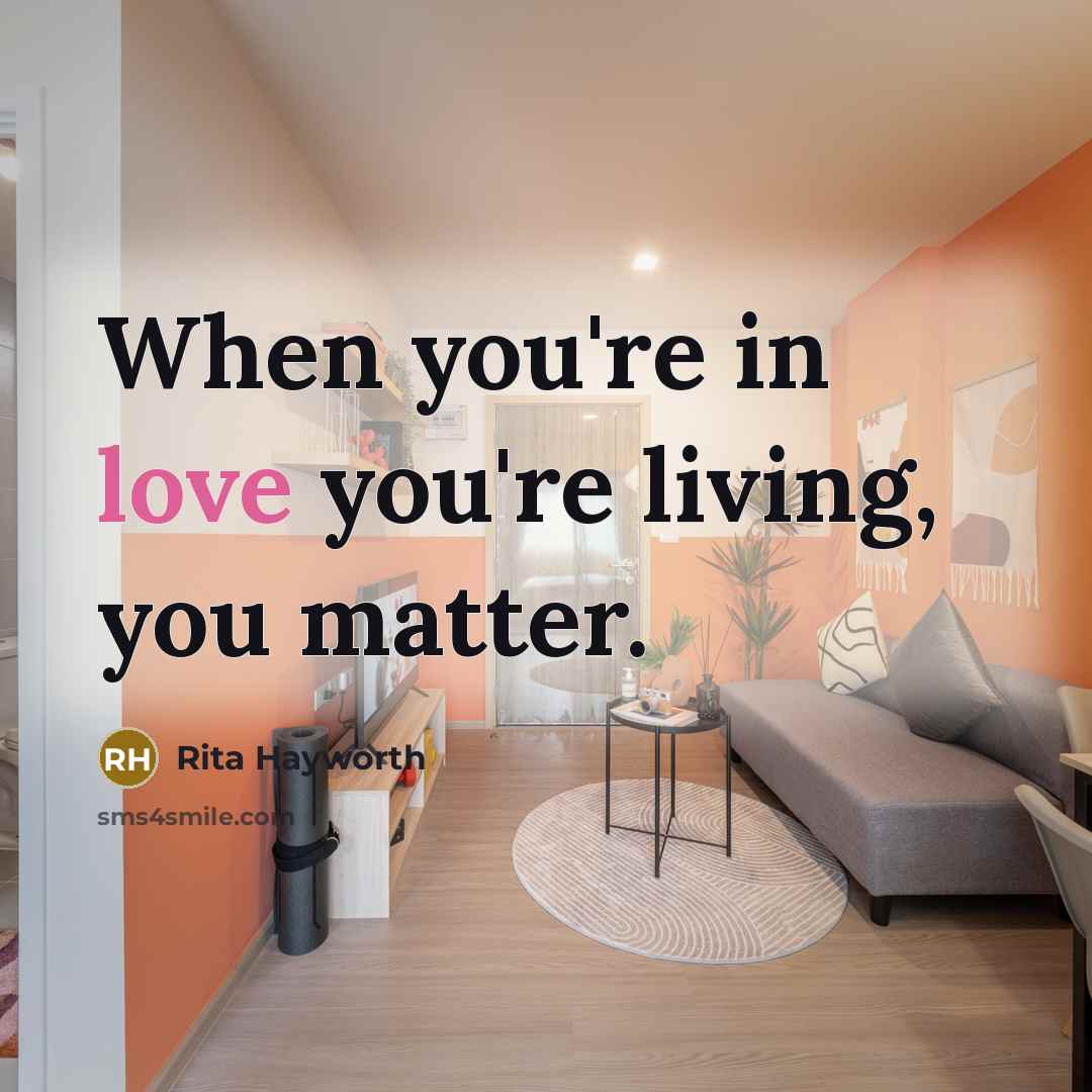 “When you're in love you're living, you matter.…” quote by Rita Hayworth