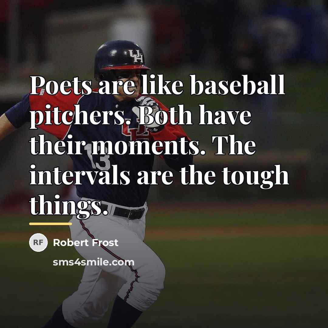 “Poets are like baseball pitchers. Both have their moments. The…” quote by Robert Frost