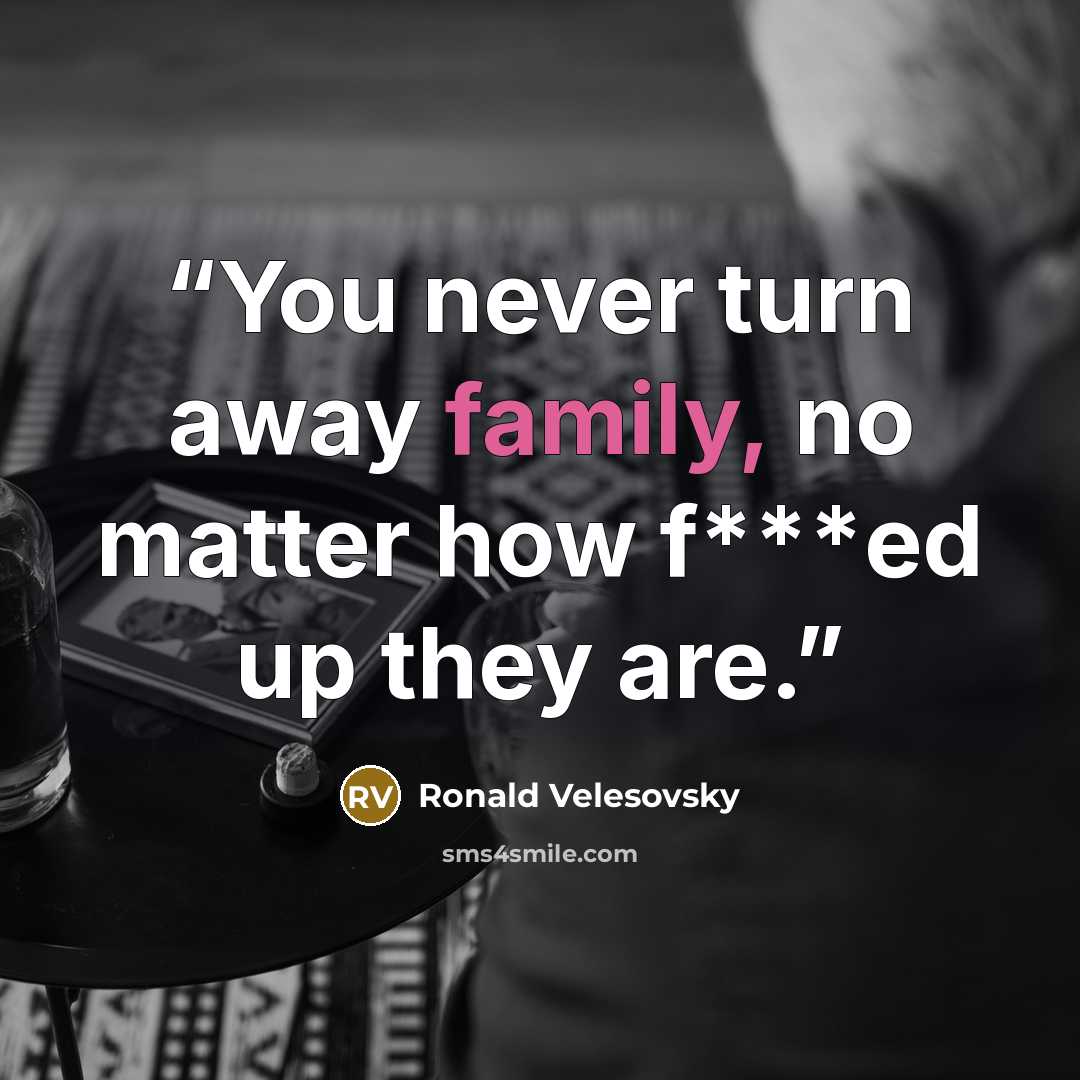 “You never turn away family, no matter how f***ed up they are.” quote by Ronald Velesovsky