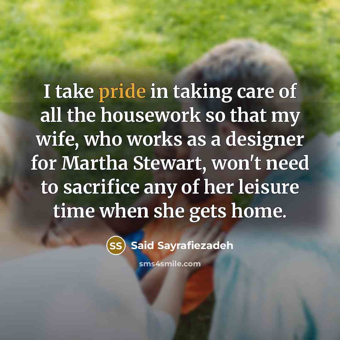 “I take pride in taking care of all the housework…” quote by Said Sayrafiezadeh