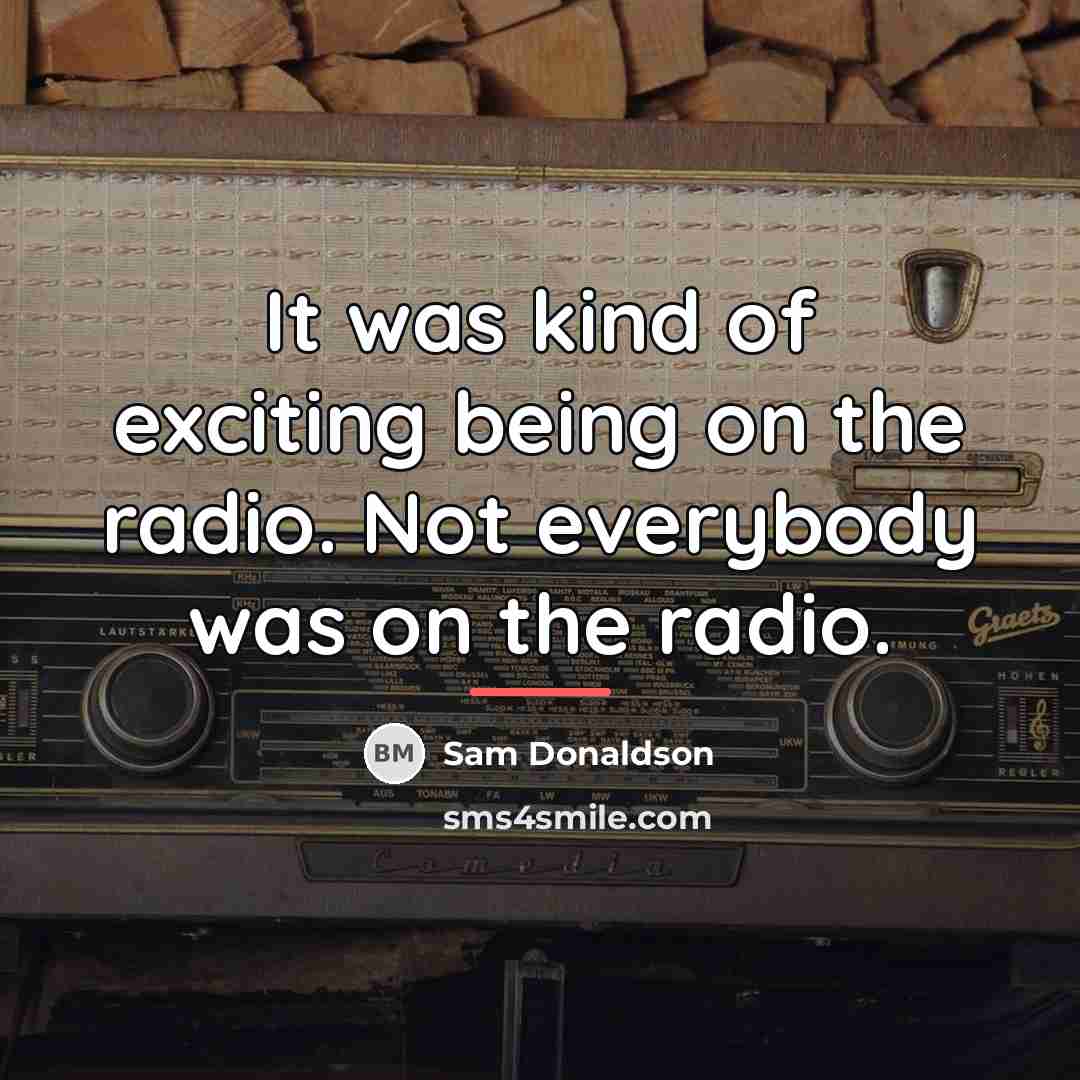 “It was kind of exciting being on the radio. Not…” quote by Sam Donaldson