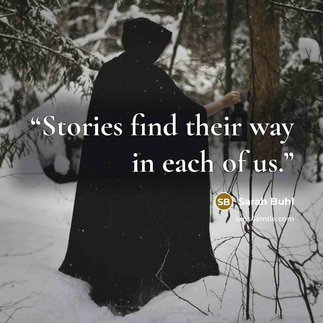 “Stories find their way in each of us.” quote by Sarah Buhl