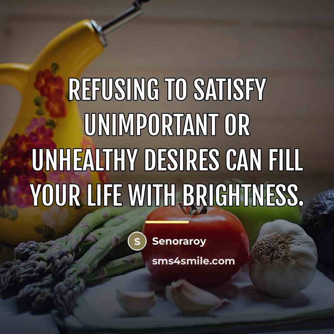 “Refusing to satisfy unimportant or unhealthy desires can fill your…” quote by Senoraroy