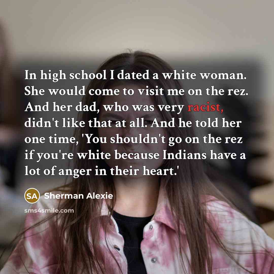 “In high school I dated a white woman. She would…” quote by Sherman Alexie