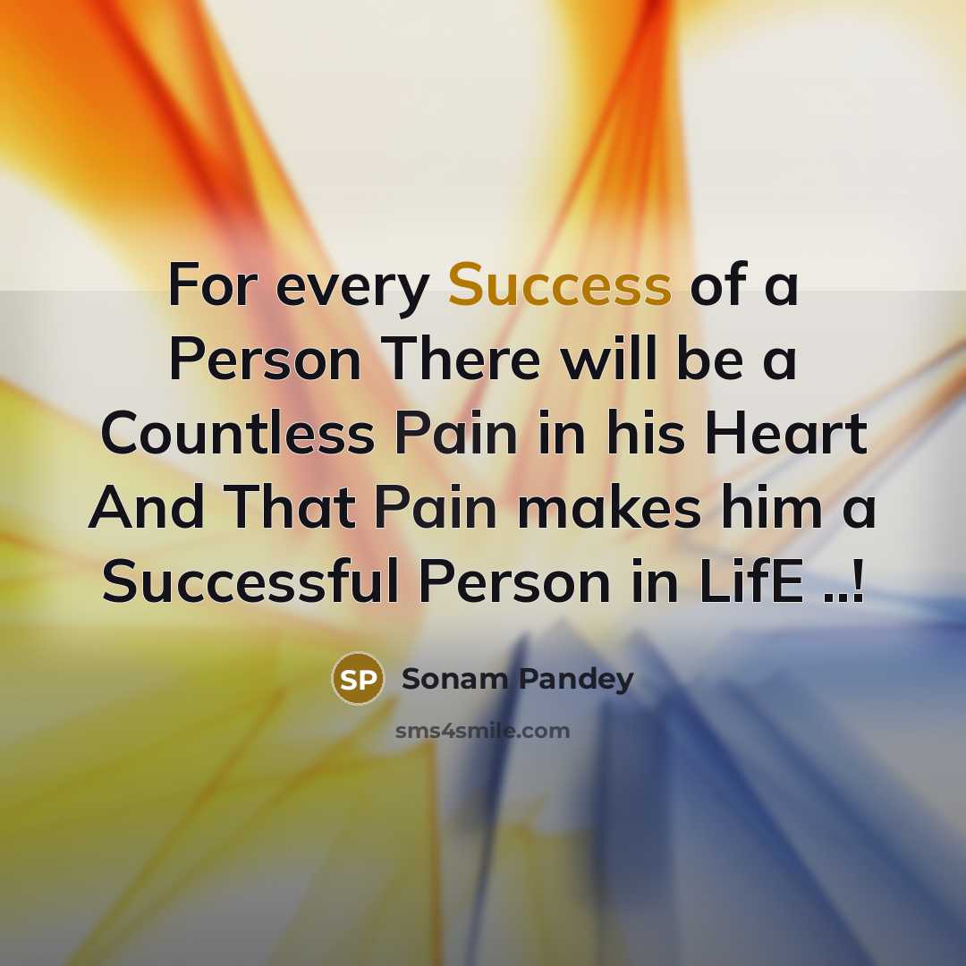 “For every Success of a Person There will be a Countless Pain in his Heart And That Pain makes him a Successful Person in LifE ..!” quote by Sonam Pandey