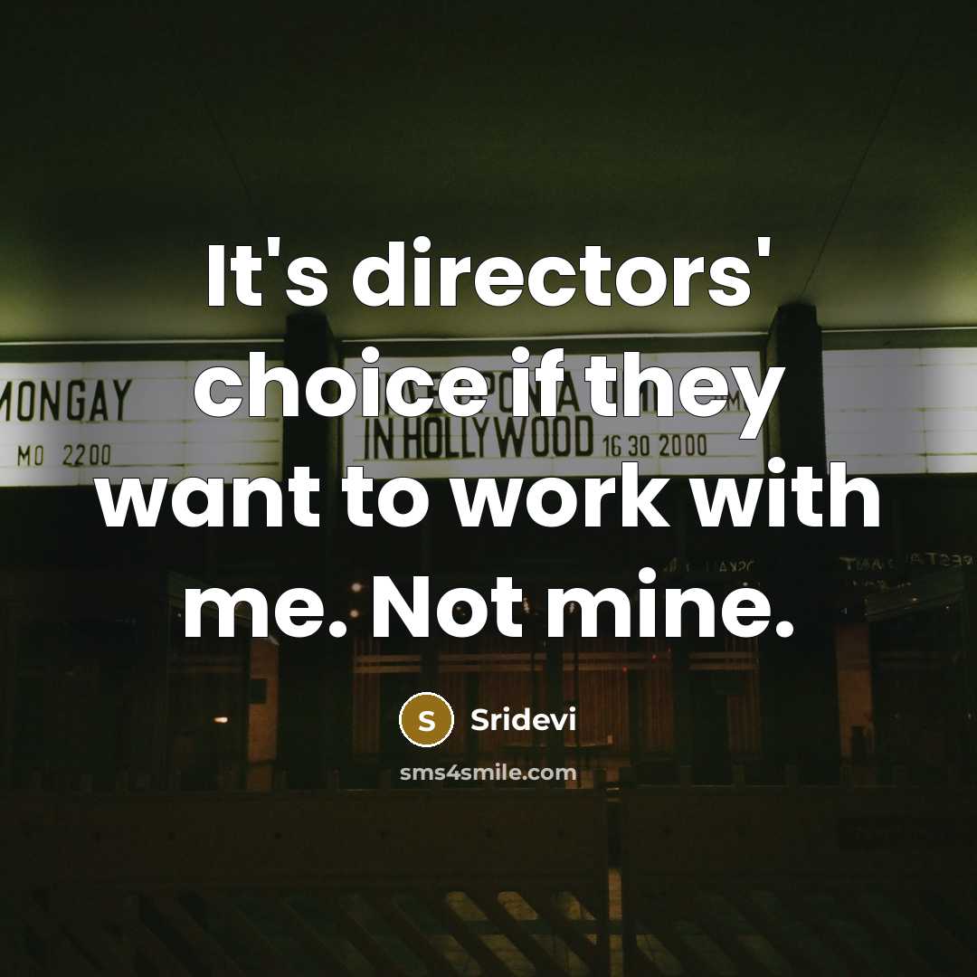 “It's directors' choice if they want to work with me.…” quote by Sridevi