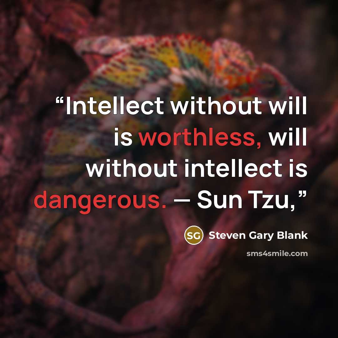 “Intellect without will is worthless, will without intellect is dangerous. — Sun Tzu,” quote by Steven Gary Blank