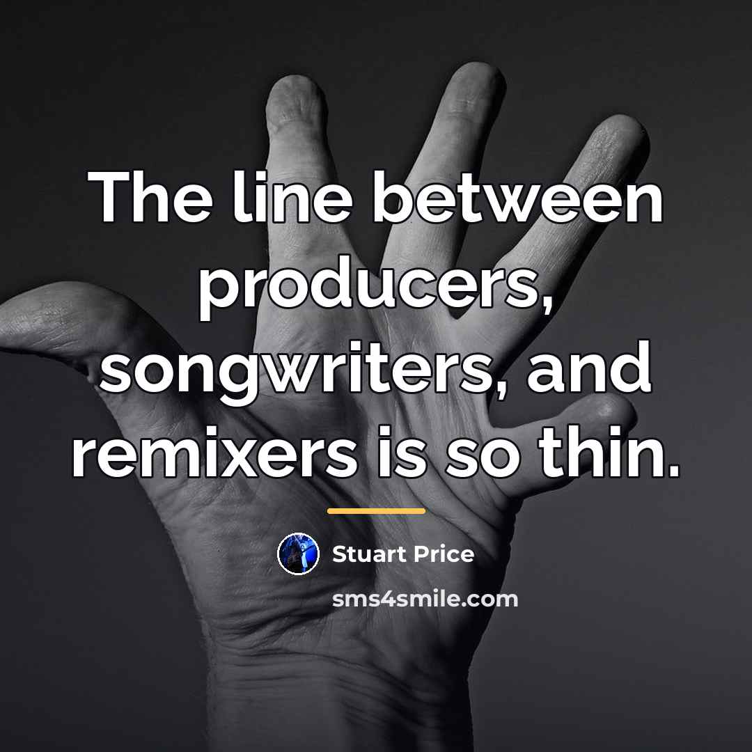 “The line between producers, songwriters, and remixers is so thin.…” quote by Stuart Price