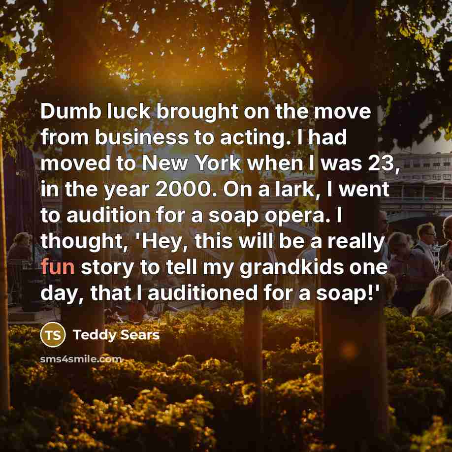 “Dumb luck brought on the move from business to acting.…” quote by Teddy Sears