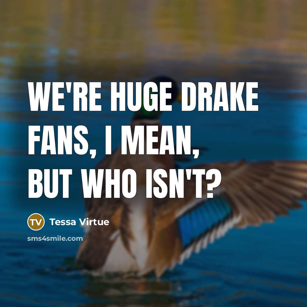 “We're huge Drake fans, I mean, but who isn't?…” quote by Tessa Virtue