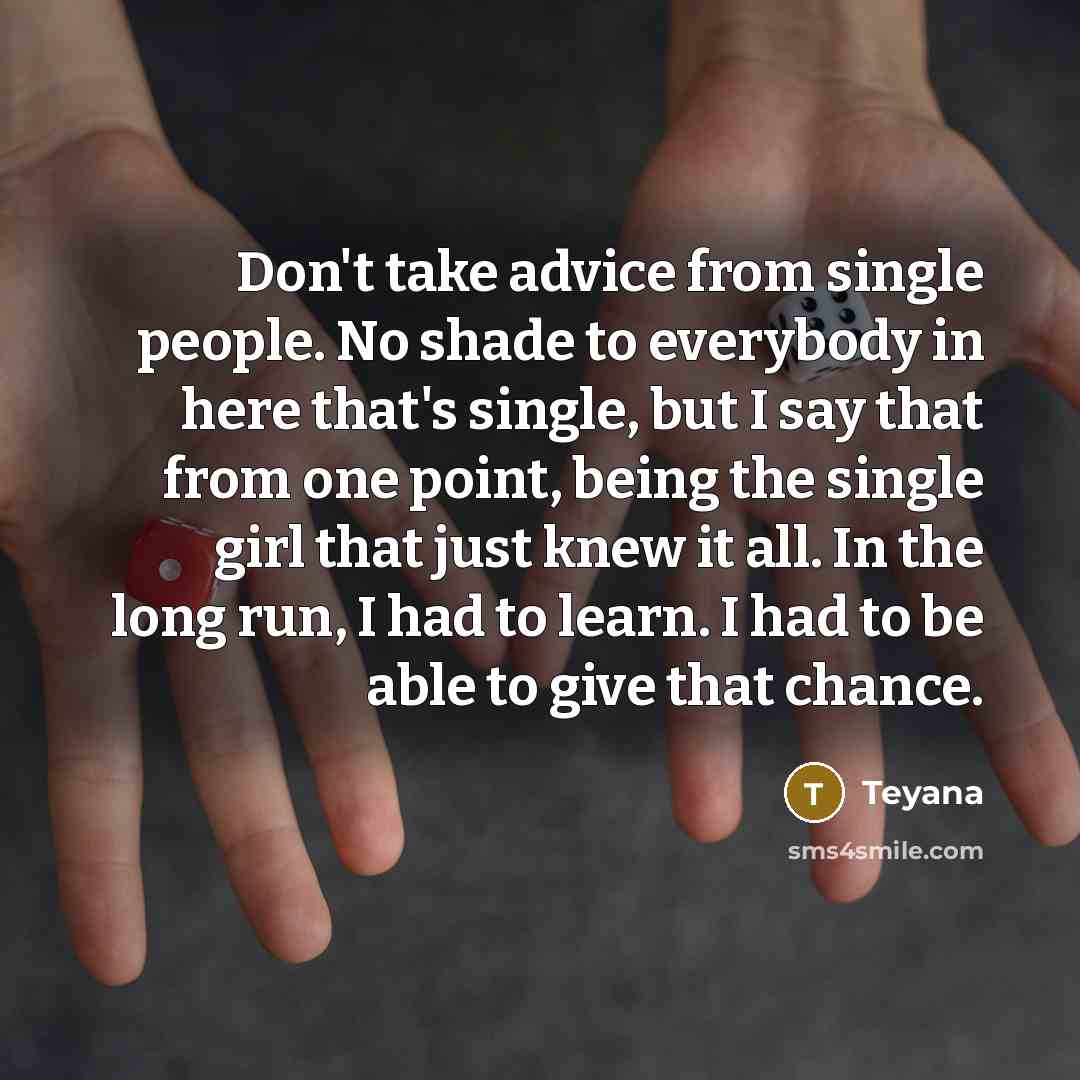 “Don't take advice from single people. No shade to everybody…” quote by Teyana