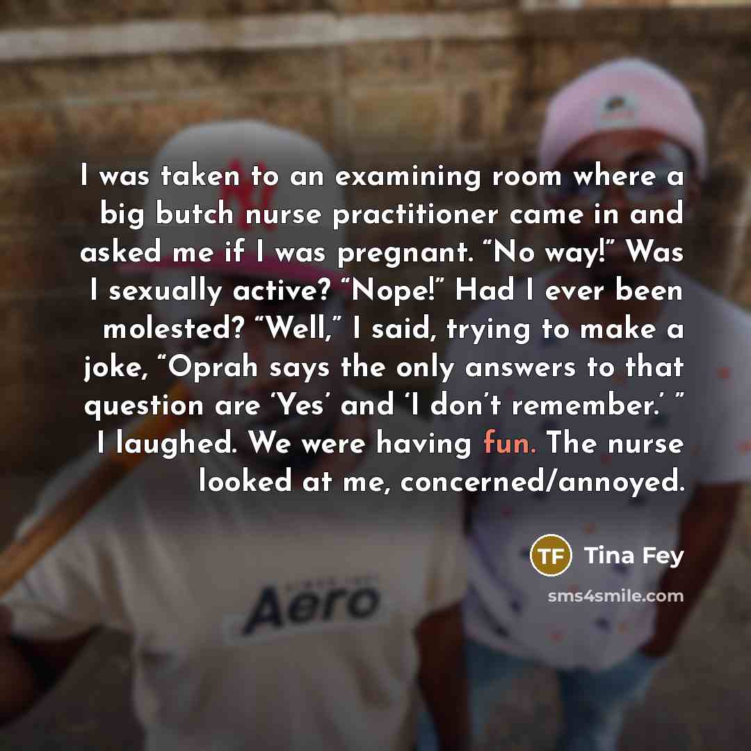 “I was taken to an examining room where a big…” quote by Tina Fey