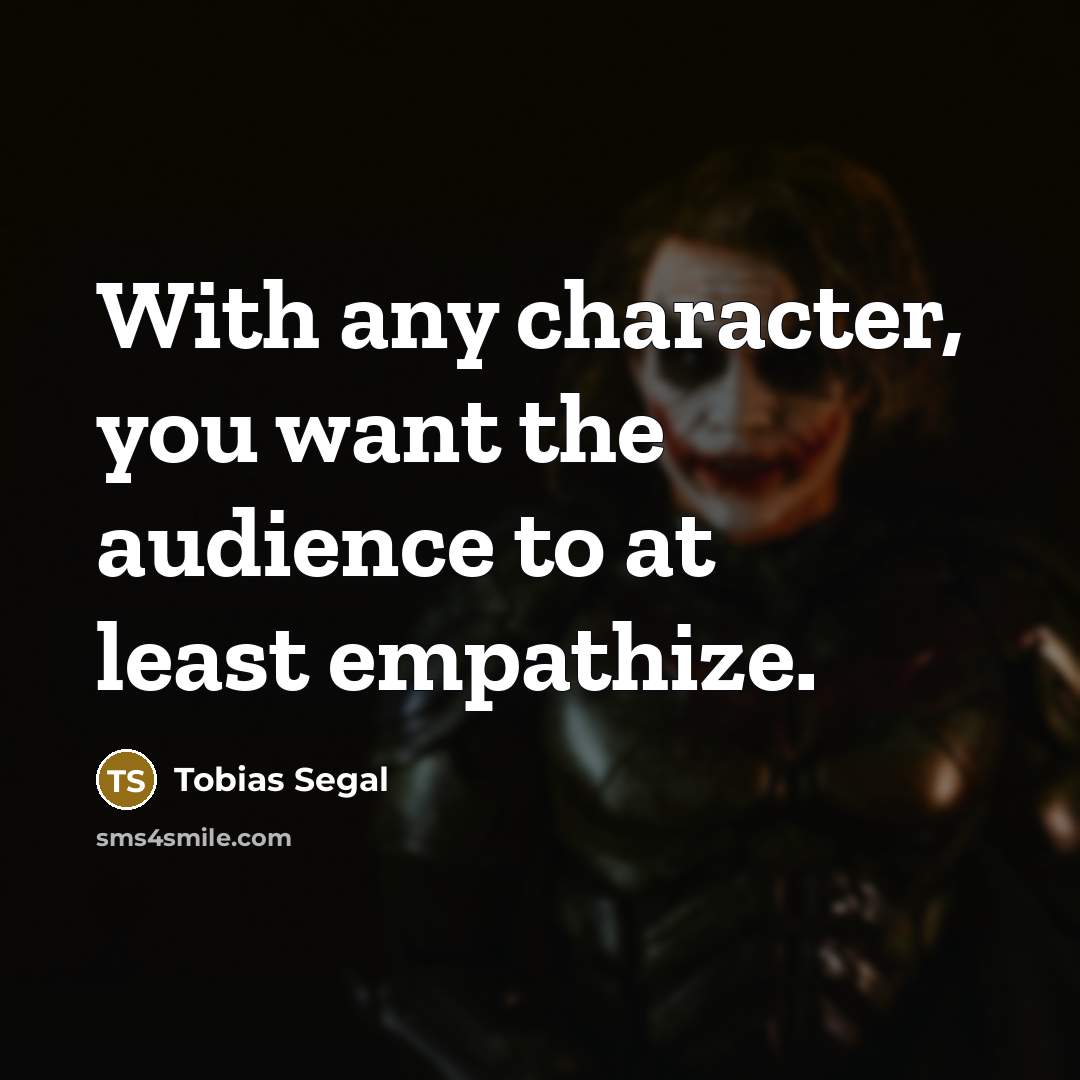 “With any character, you want the audience to at least…” quote by Tobias Segal