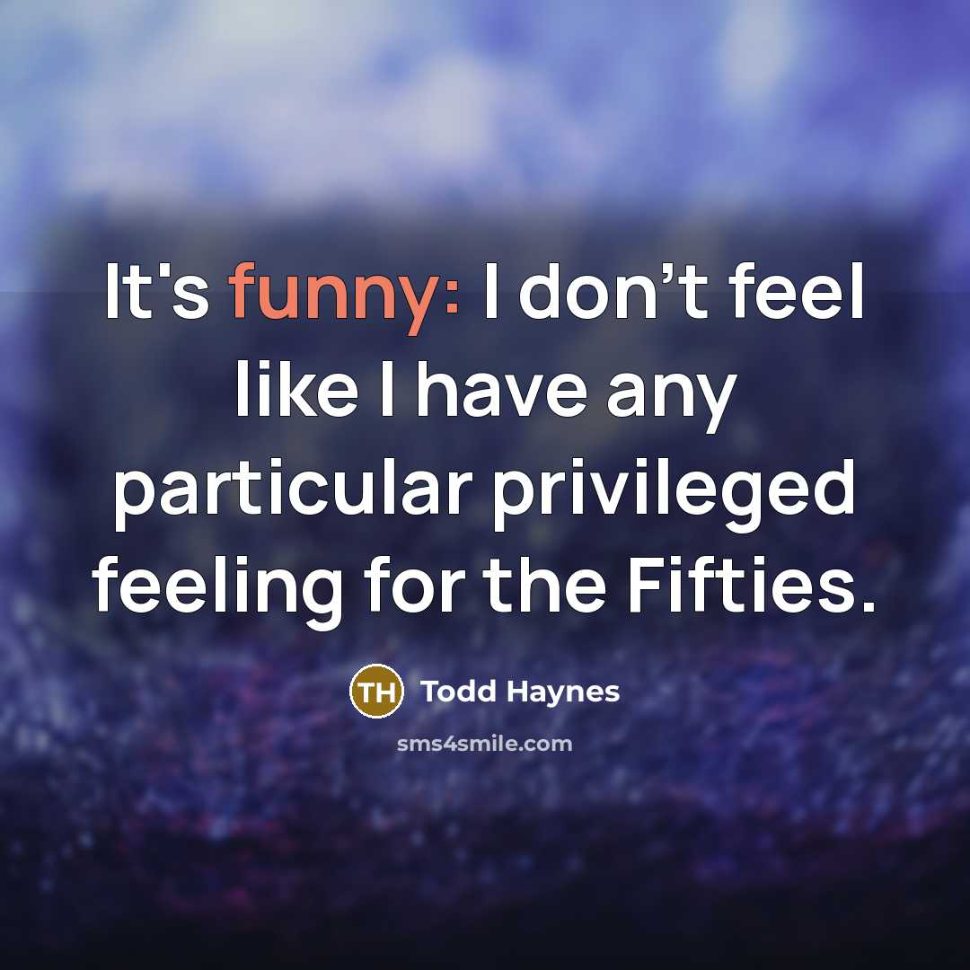 “It's funny: I don't feel like I have any particular…” quote by Todd Haynes