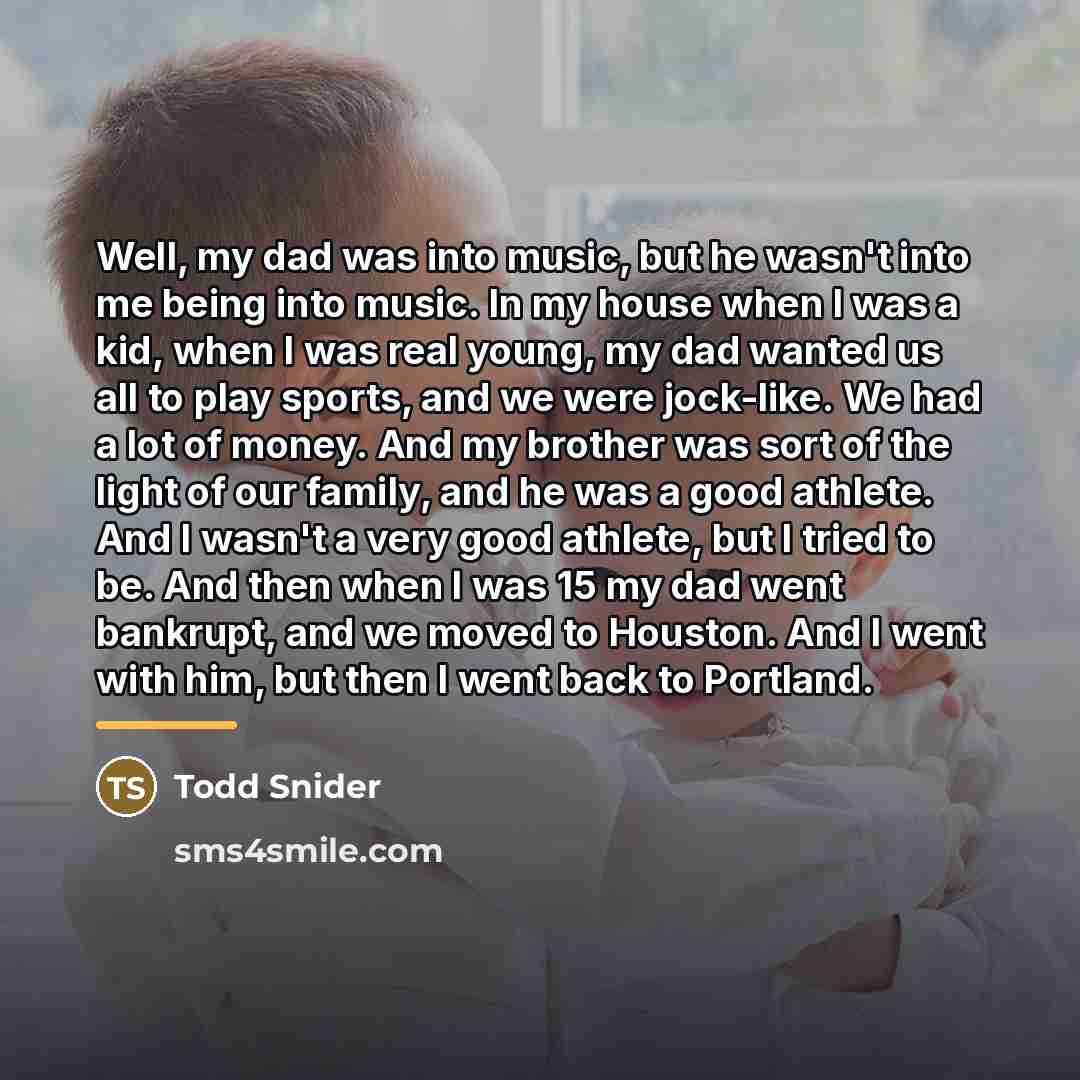 “Well, my dad was into music, but he wasn't into…” quote by Todd Snider