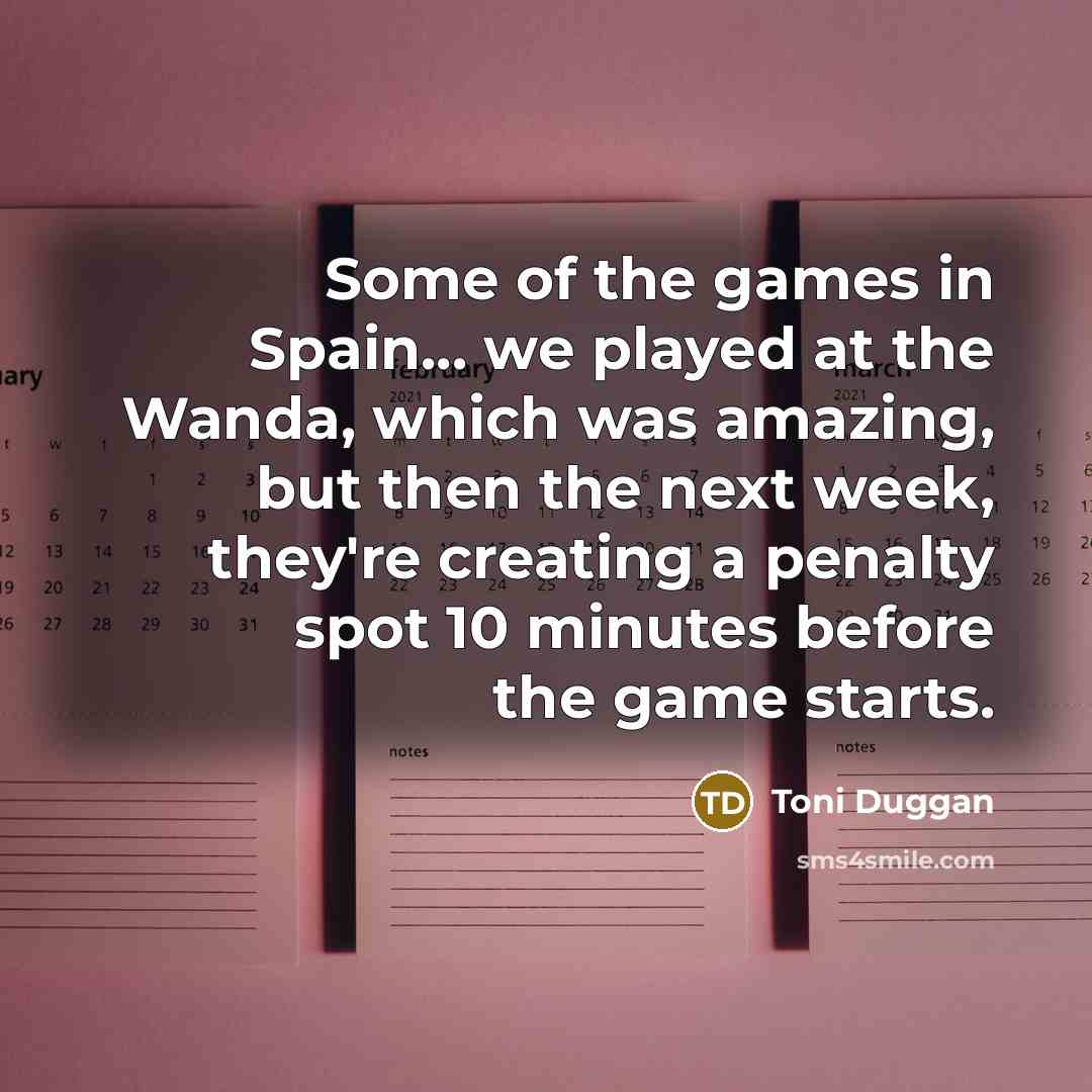 “Some of the games in Spain... we played at the…” quote by Toni Duggan