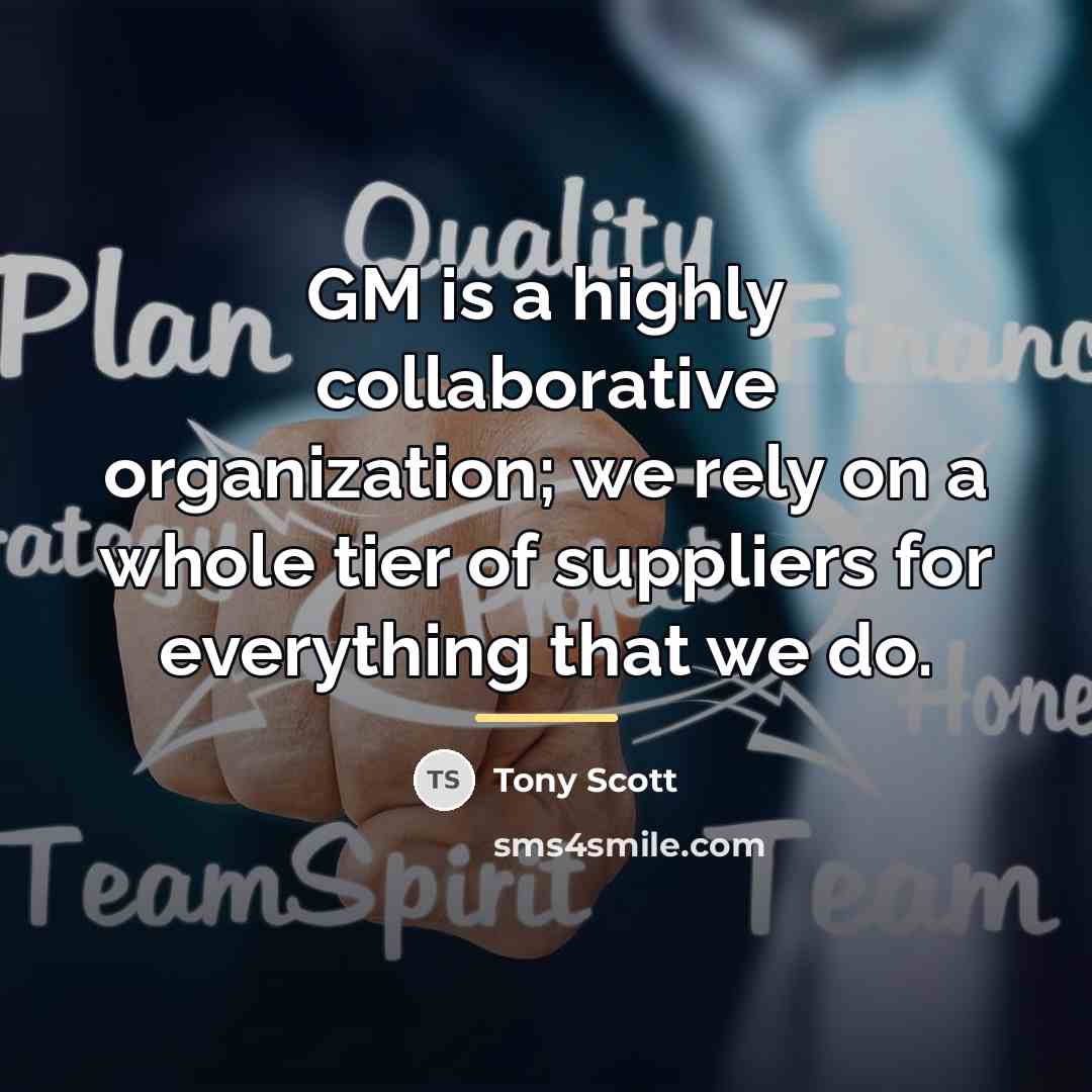 “GM is a highly collaborative organization; we rely on a…” quote by Tony Scott
