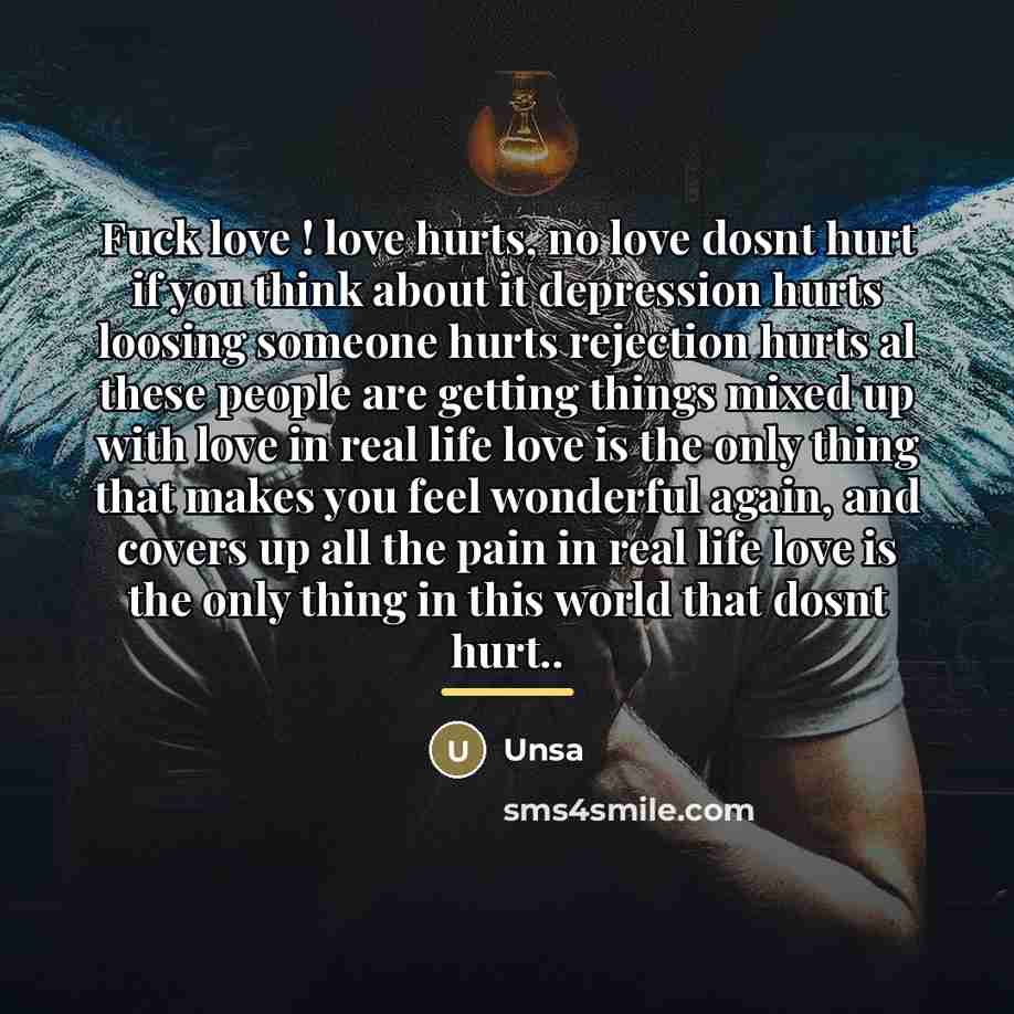 “Fuck love ! love hurts, no love dosnt hurt if…” quote by Unsa