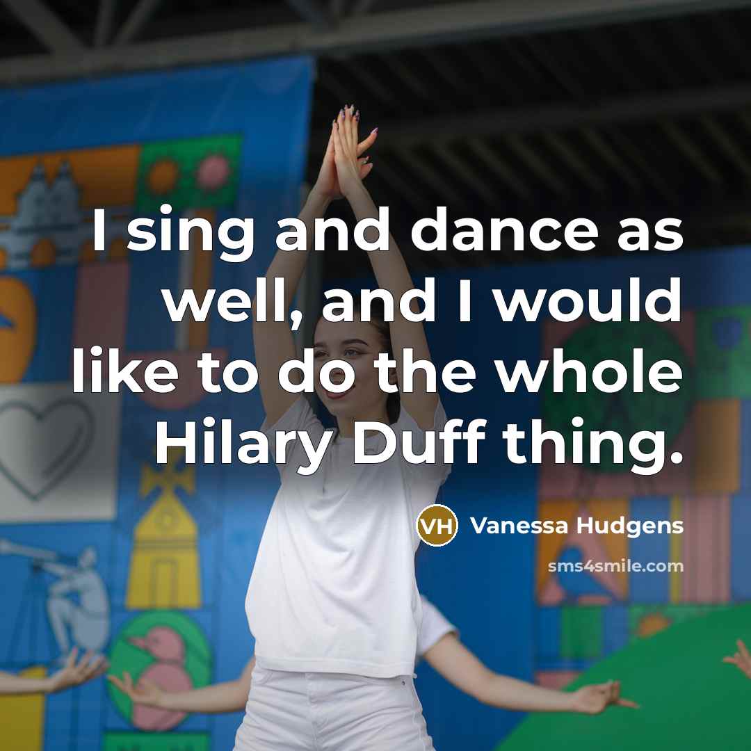 “I sing and dance as well, and I would like…” quote by Vanessa Hudgens