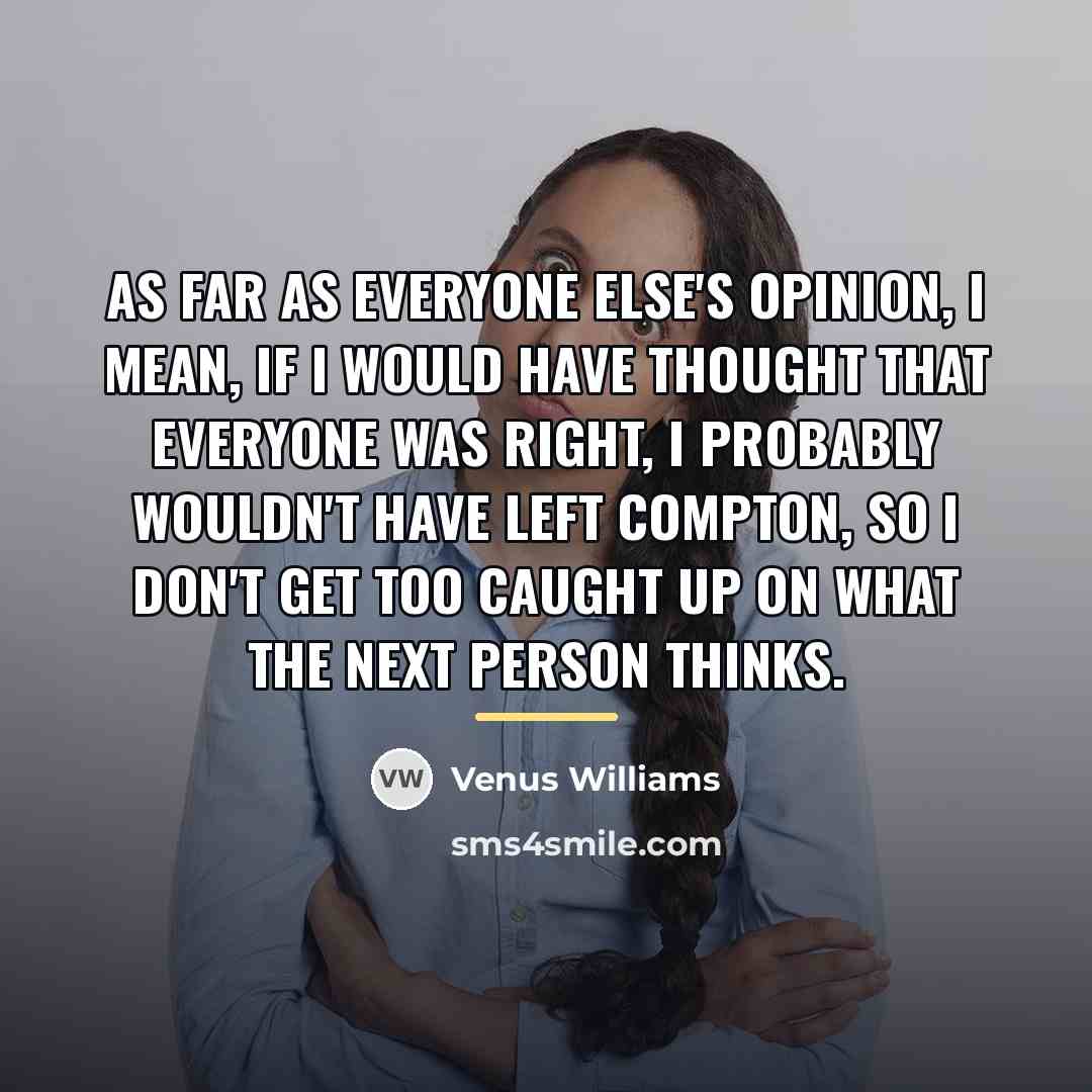 “As far as everyone else's opinion, I mean, if I…” quote by Venus Williams