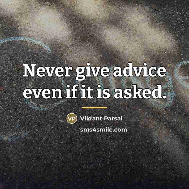 “Never give advice even if it is asked.…” quote by Vikrant Parsai