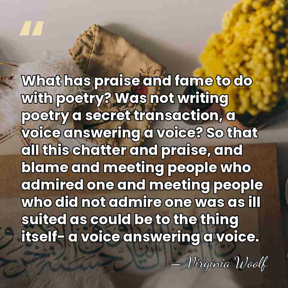 What has praise and fame to do with poetry? Was not writing&hellip; - Virginia Woolf