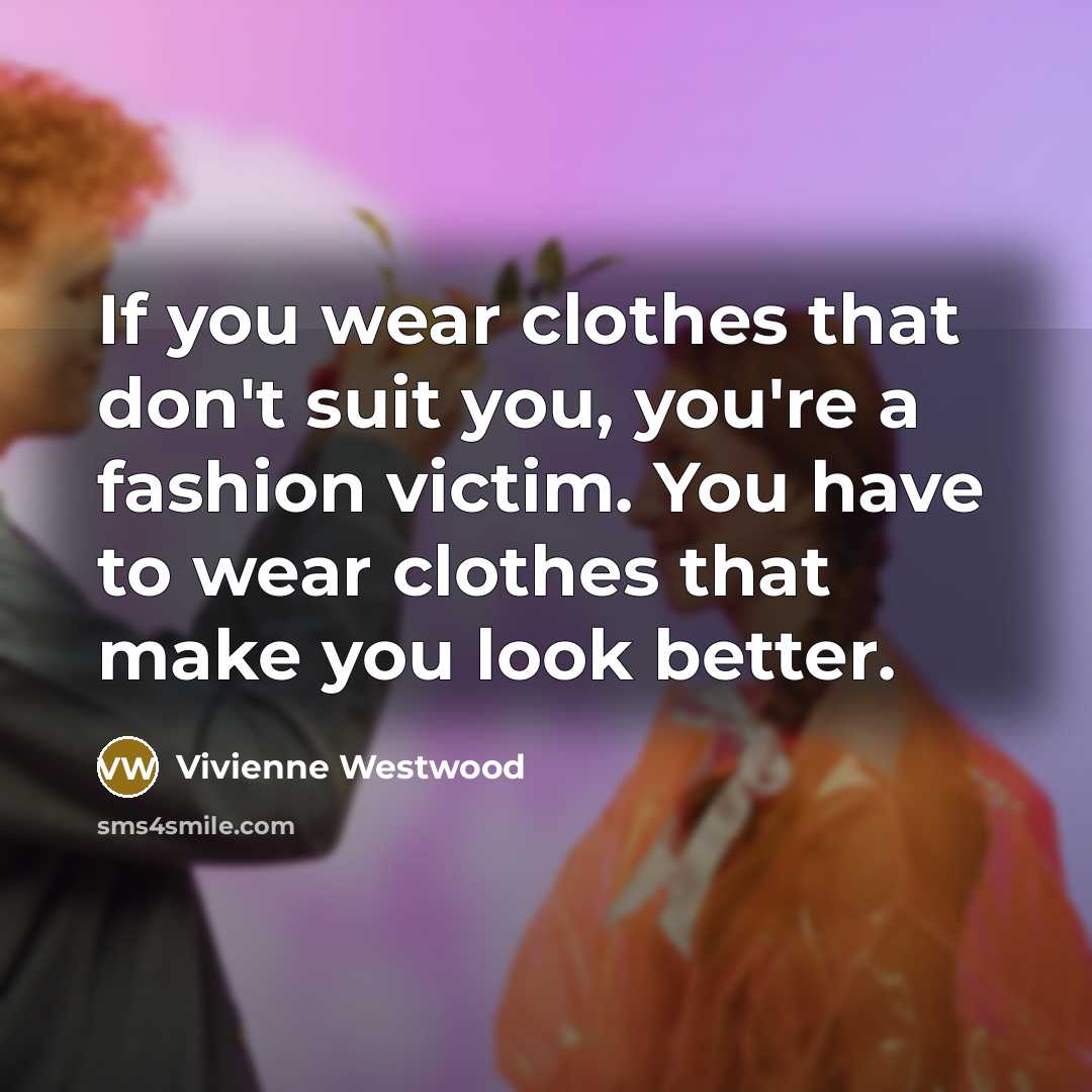 “If you wear clothes that don't suit you, you're a…” quote by Vivienne Westwood