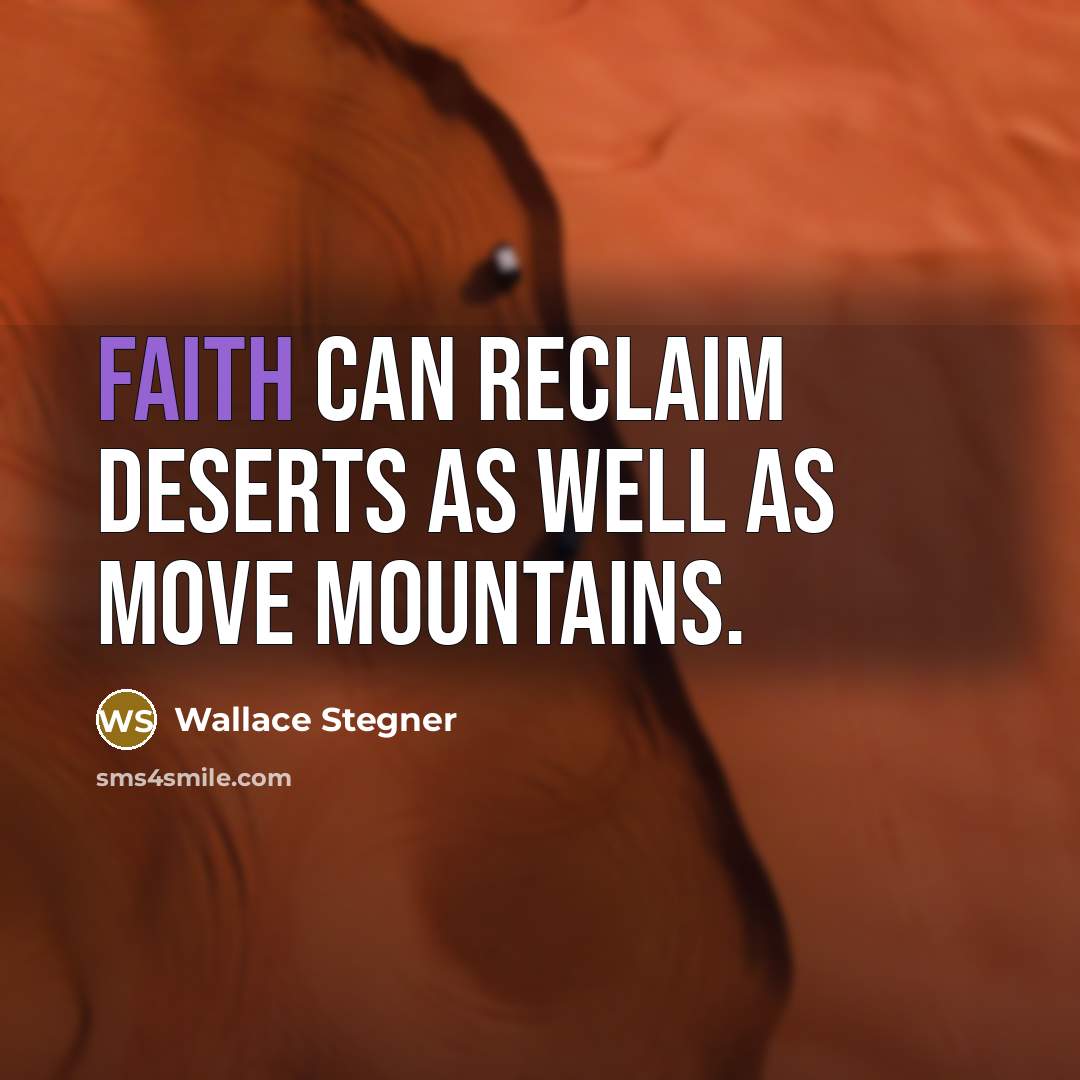 “Faith can reclaim deserts as well as move mountains.…” quote by Wallace Stegner