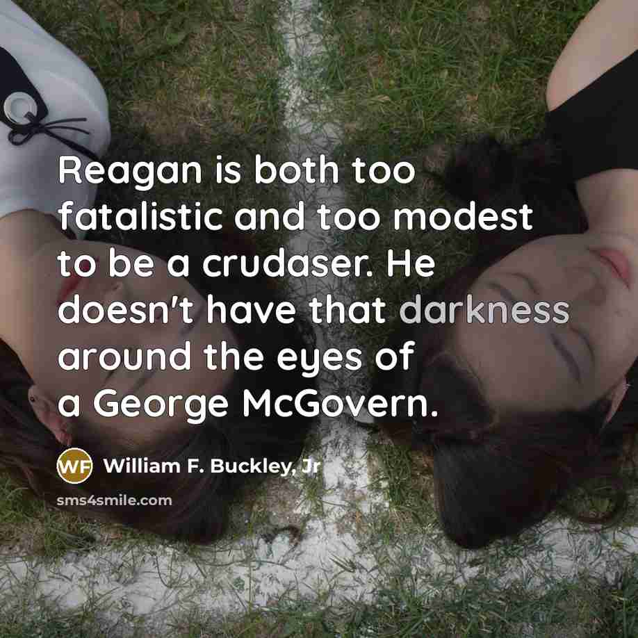 “Reagan is both too fatalistic and too modest to be…” quote by William F. Buckley, Jr