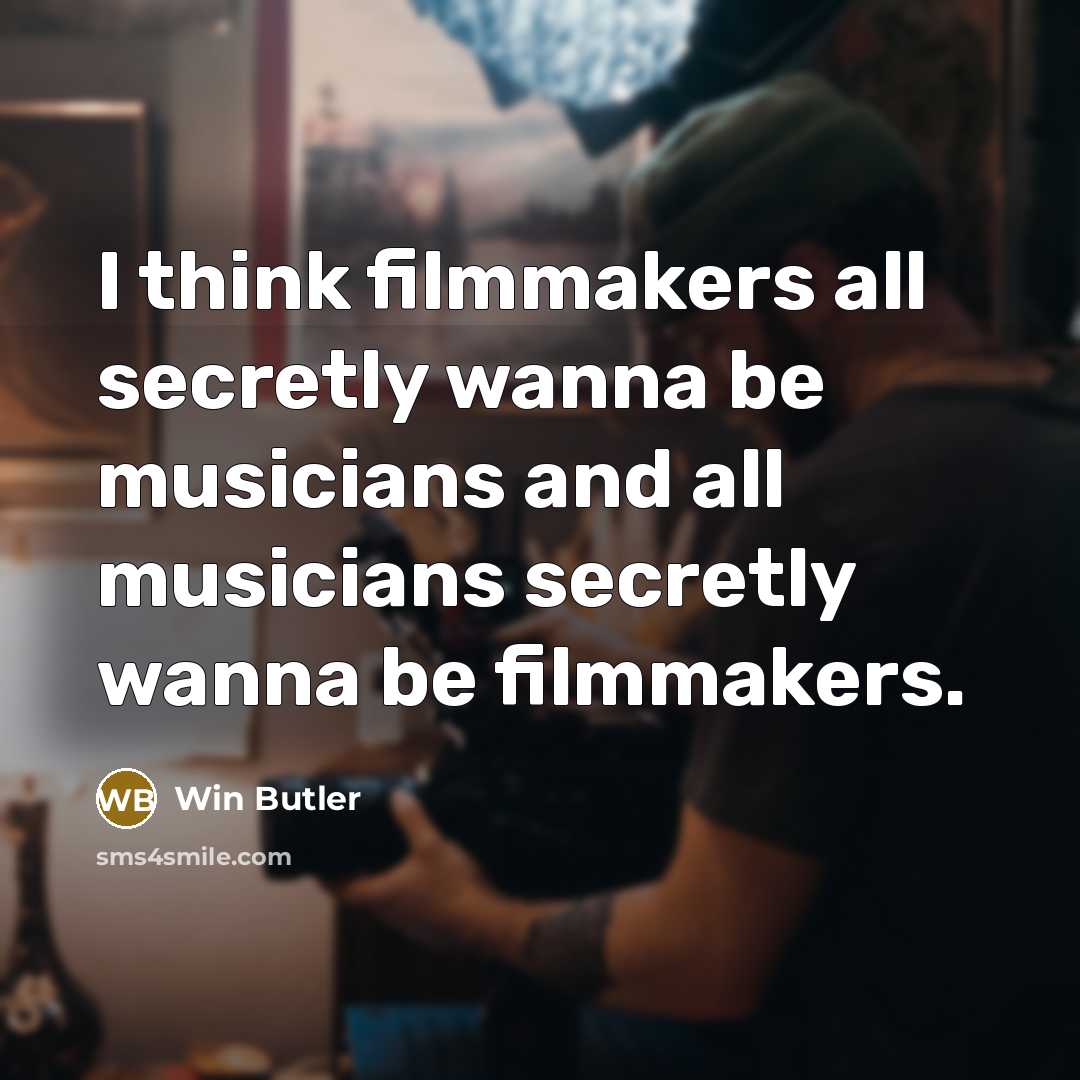 “I think filmmakers all secretly wanna be musicians and all…” quote by Win Butler