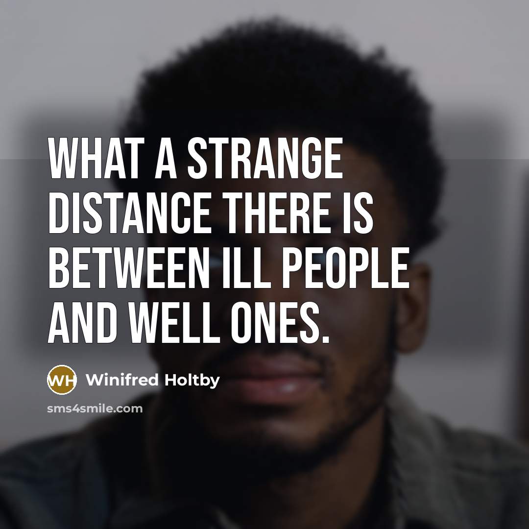 “What a strange distance there is between ill people and…” quote by Winifred Holtby