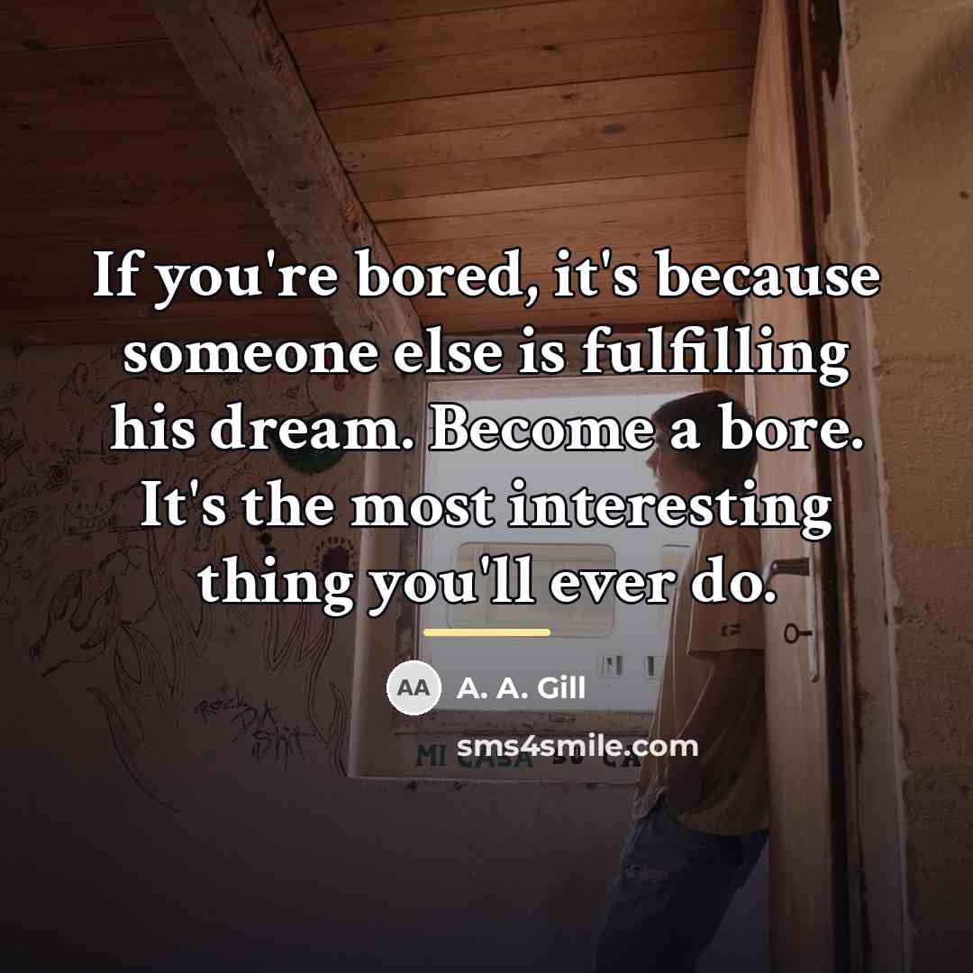 “If you're bored, it's because someone else is fulfilling his…” quote by A. A. Gill