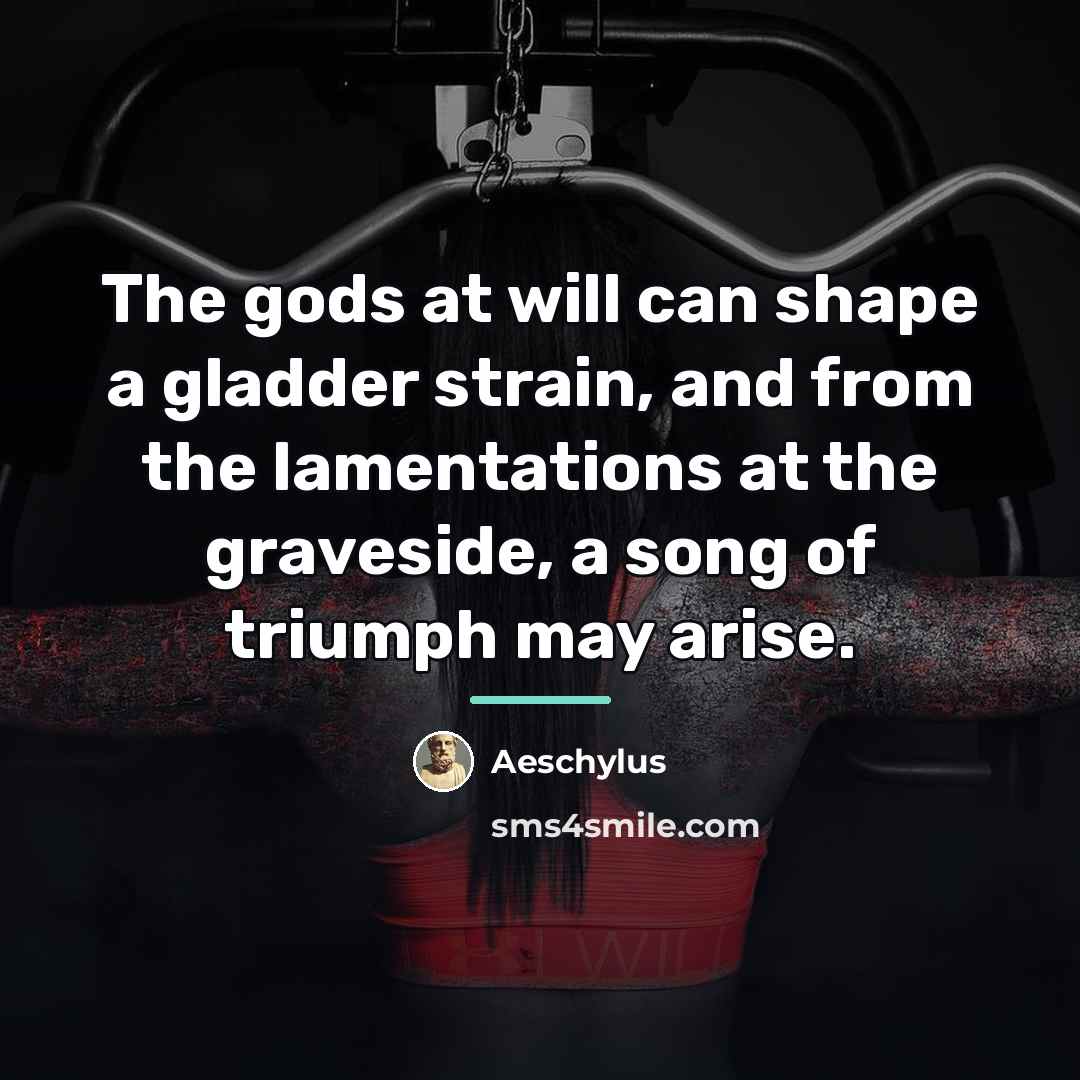 “The gods at will can shape a gladder strain, and…” quote by Aeschylus