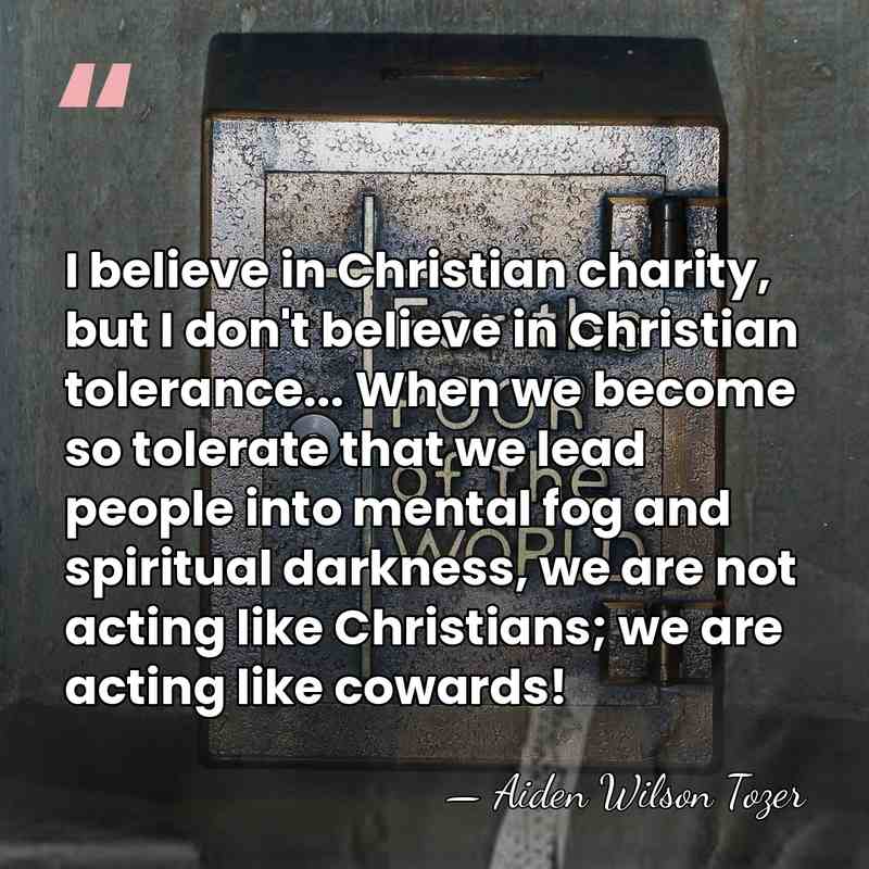 I believe in Christian charity, but I don't believe in Christian tolerance...&hellip; - Aiden Wilson Tozer