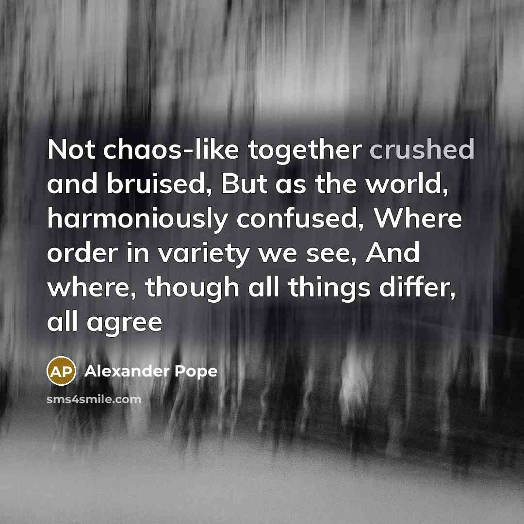 “Not chaos-like together crushed and bruised, But as the world,…” quote by Alexander Pope