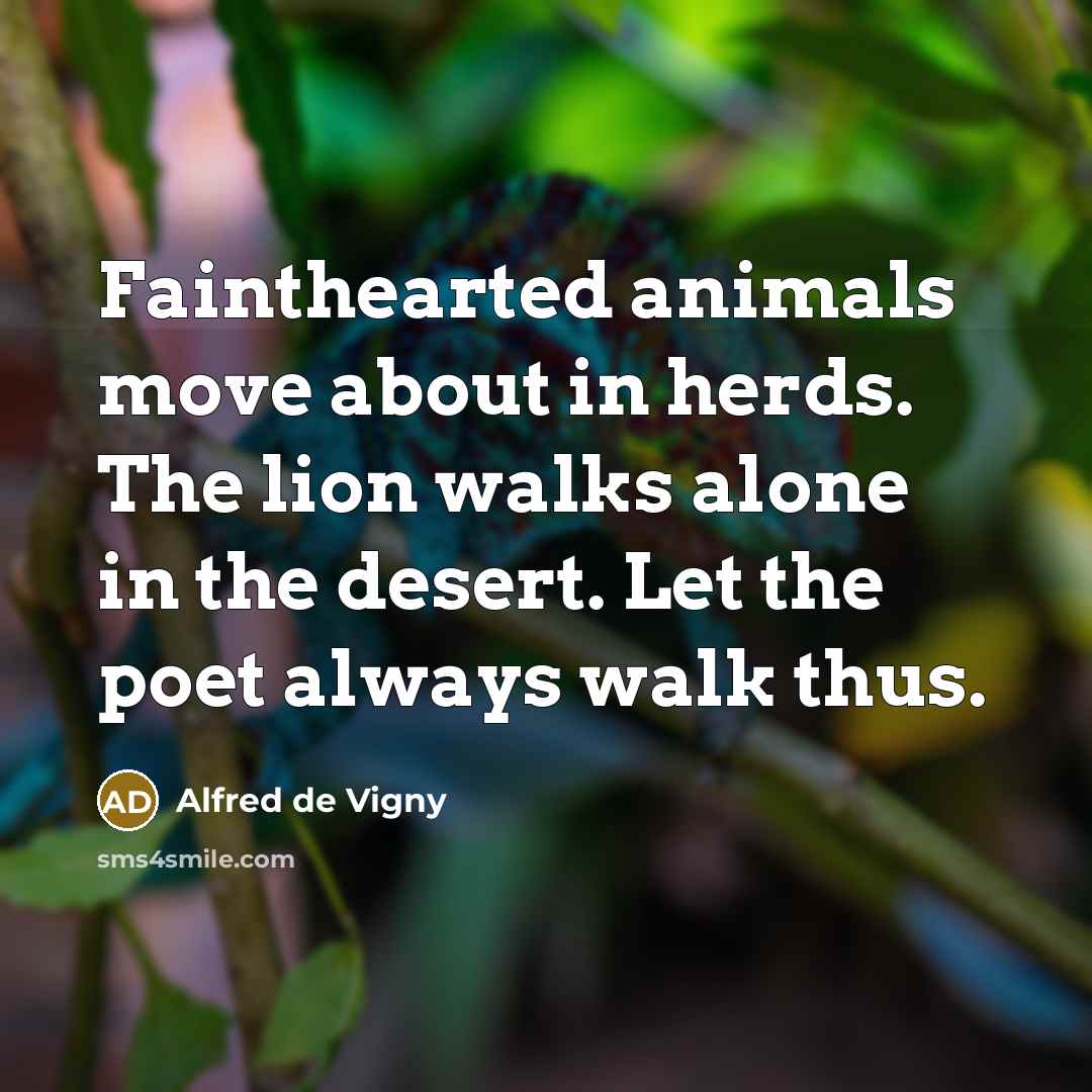 “Fainthearted animals move about in herds. The lion walks alone…” quote by Alfred de Vigny