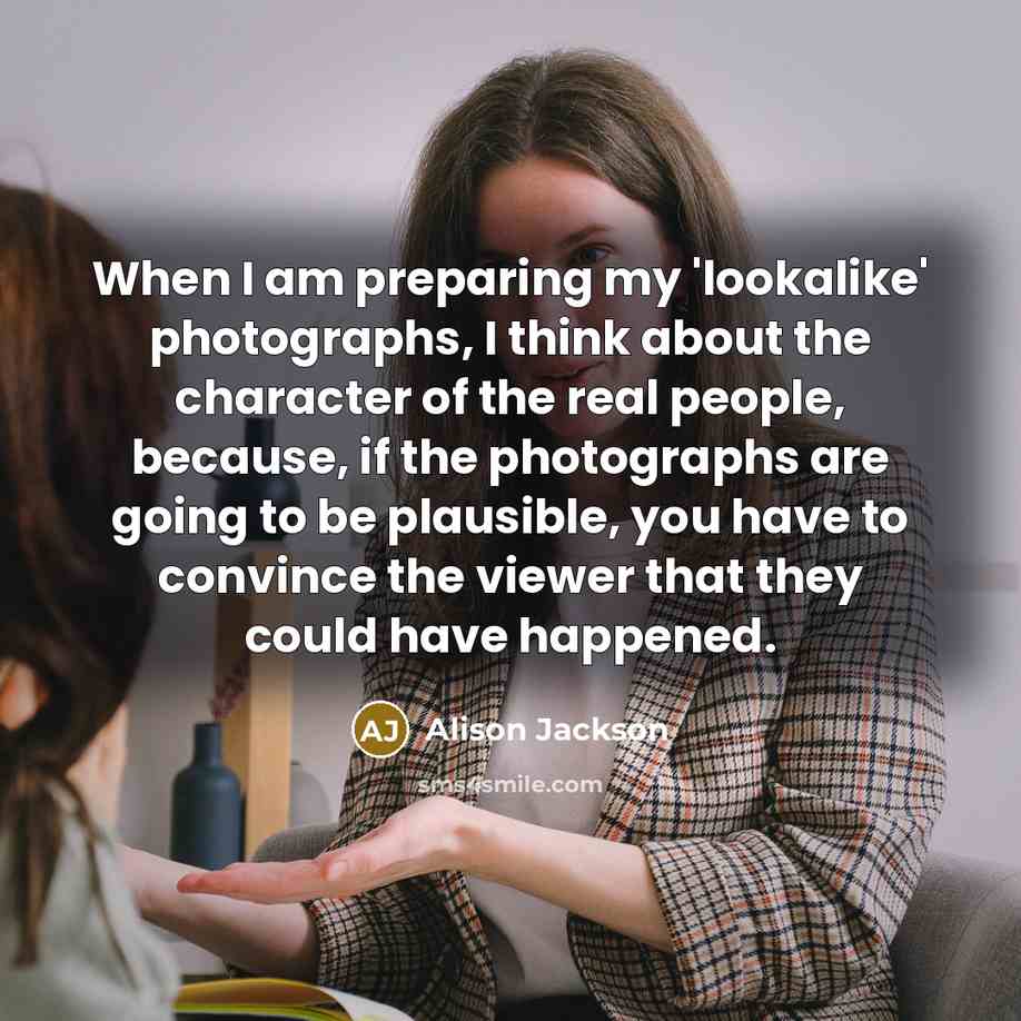 “When I am preparing my 'lookalike' photographs, I think about…” quote by Alison Jackson
