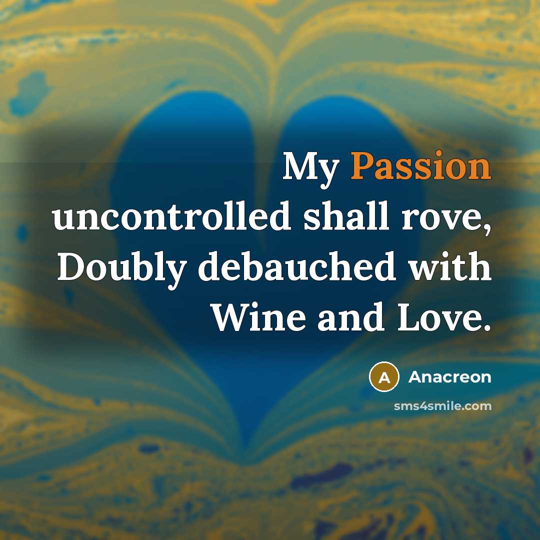 “My Passion uncontrolled shall rove, Doubly debauched with Wine and…” quote by Anacreon