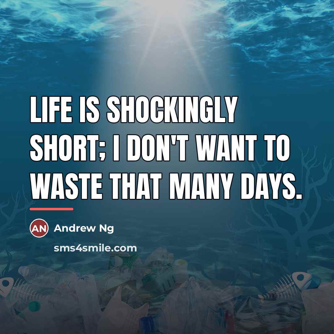 “Life is shockingly short; I don't want to waste that…” quote by Andrew Ng