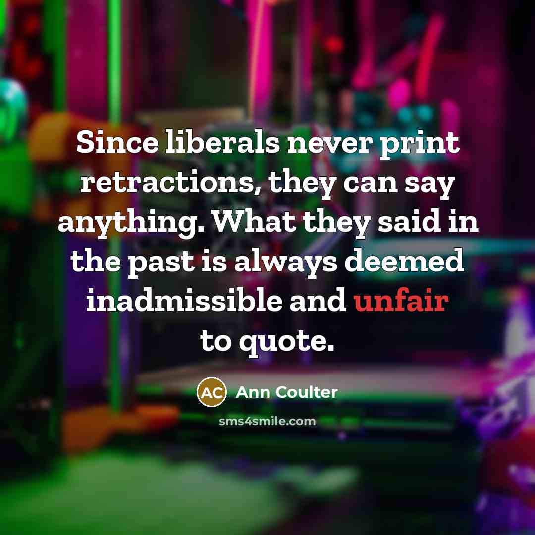 “Since liberals never print retractions, they can say anything. What…” quote by Ann Coulter