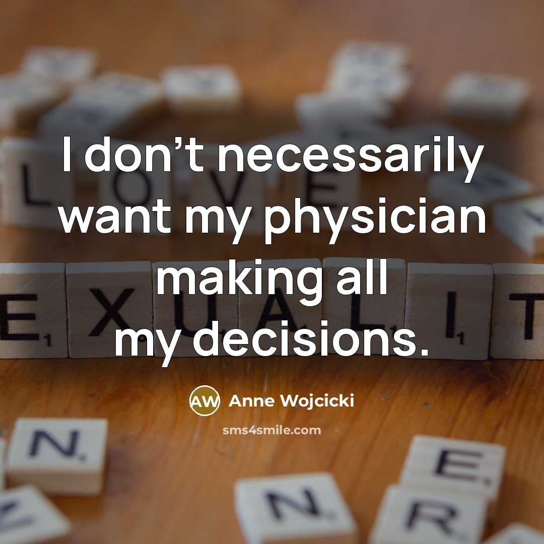 “I don't necessarily want my physician making all my decisions.…” quote by Anne Wojcicki