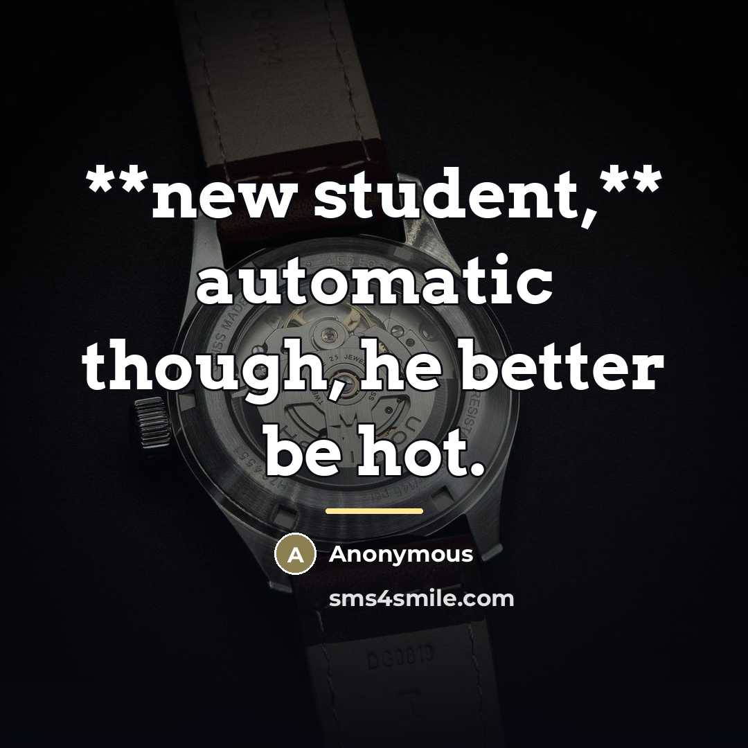 “**new student,** automatic though, he better be hot.…” quote by Anonymous