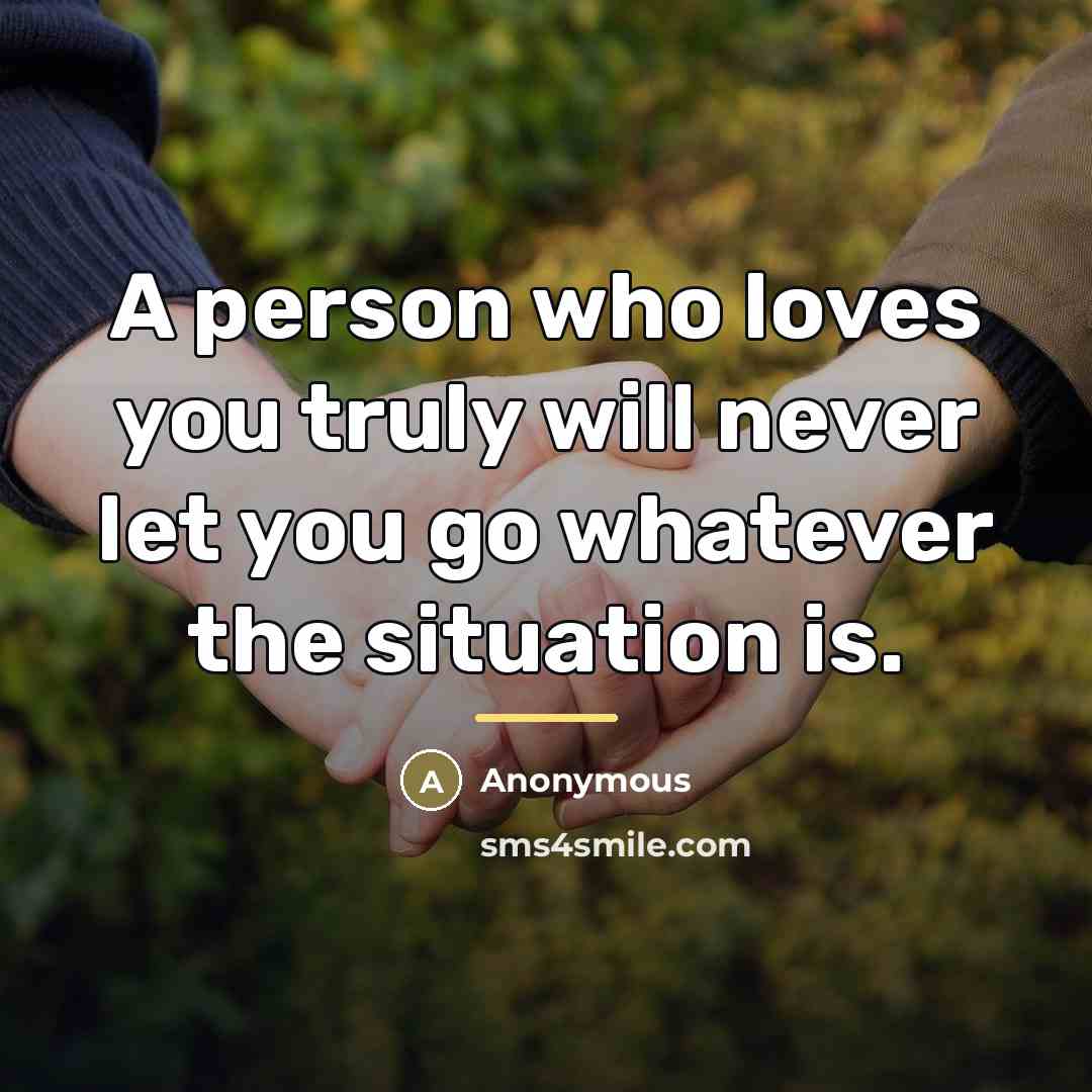 “A person who loves you truly will never let you…” quote by Anonymous